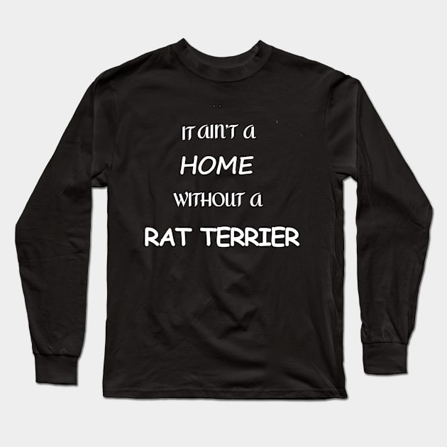 It Ain't A Home Without A Rat Terrier Long Sleeve T-Shirt by MzBink